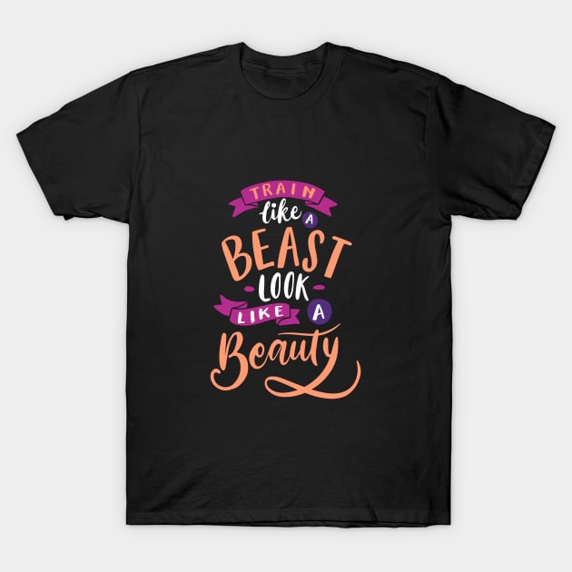 Train Like a Beast Look Like a Beauty T-Shirt by VeCreations